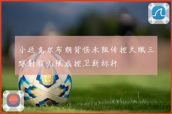 小迈克尔布朗背伤未阻传控天赋三球射程无限成控卫新标杆