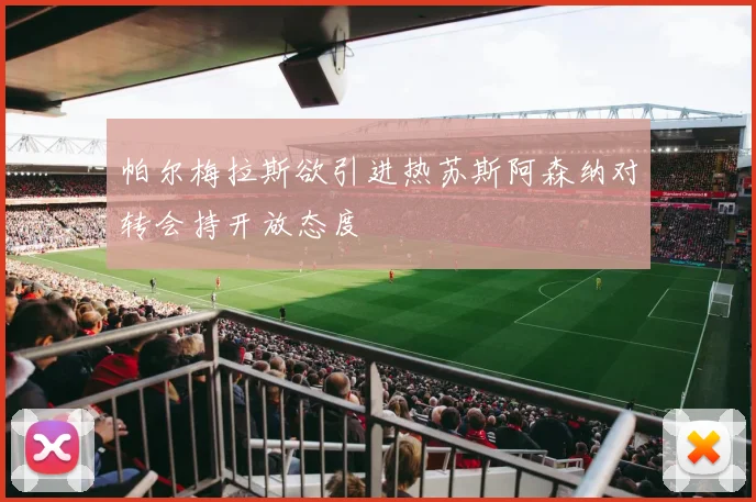 帕尔梅拉斯欲引进热苏斯阿森纳对转会持开放态度