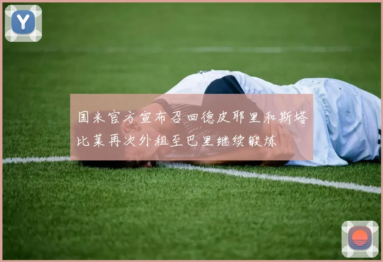 国米官方宣布召回德皮耶里和斯塔比莱再次外租至巴里继续锻炼