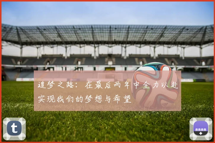 追梦之路：在最后两年中全力以赴实现我们的梦想与希望